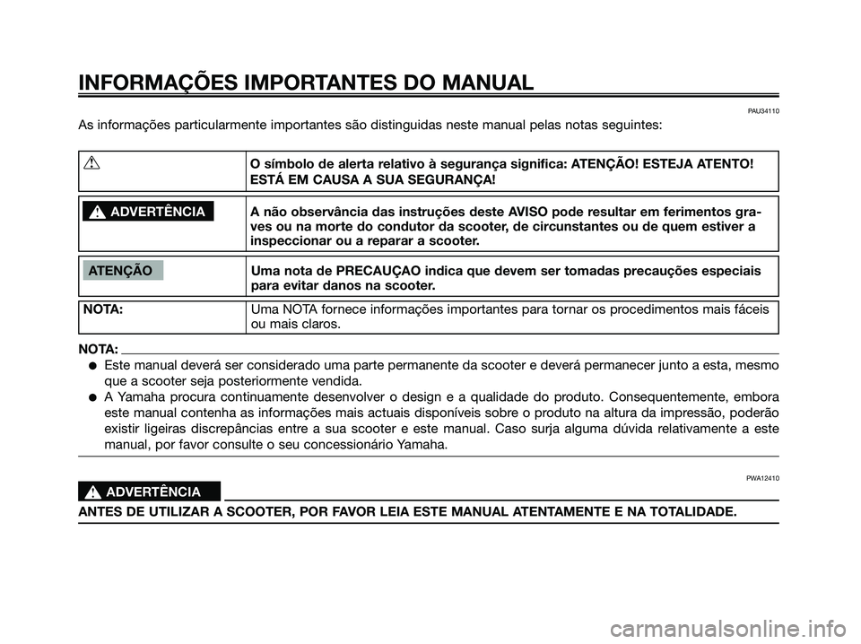 YAMAHA MAJESTY 125 2006  Manual de utilização (in Portuguese) PAU34110
As informações particularmente importantes são distinguidas neste manual pelas notas seguintes:
INFORMAÇÕES IMPORTANTES DO MANUAL
ATENÇÃO Uma nota de PRECAUÇAO indica que devem ser to