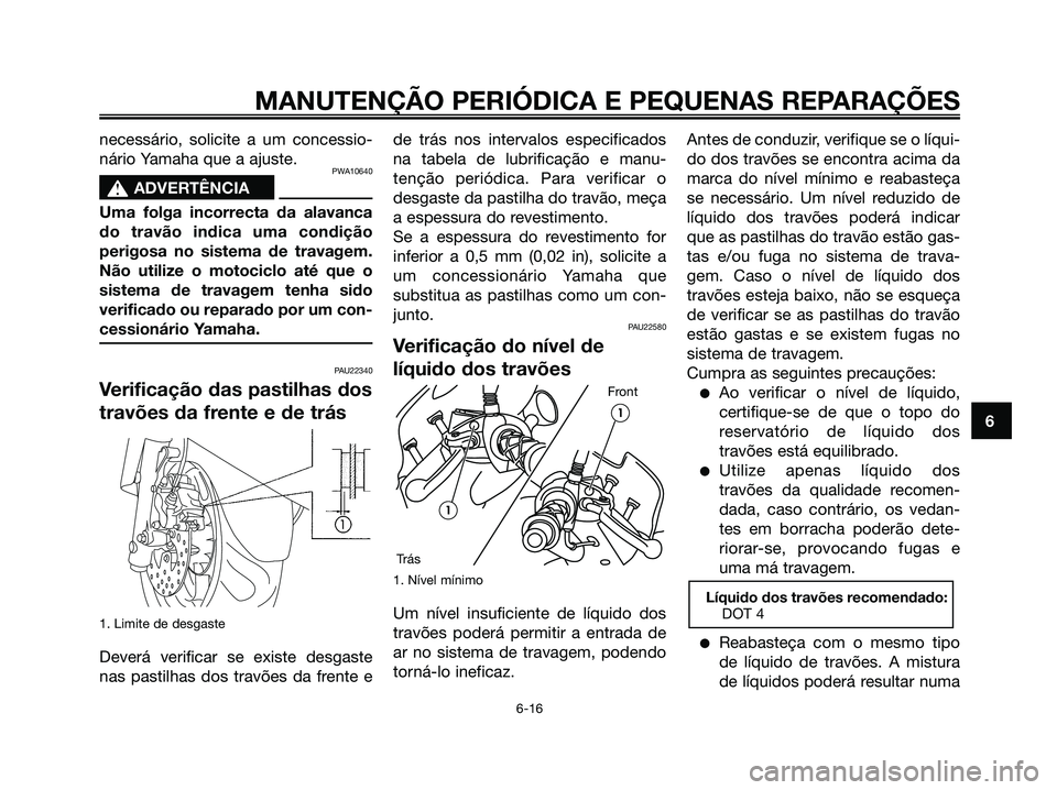 YAMAHA MAJESTY 125 2006  Manual de utilização (in Portuguese) necessário, solicite a um concessio-
nário Yamaha que a ajuste.
PWA10640
s s
ADVERTÊNCIA
Uma folga incorrecta da alavanca
do travão indica uma condição
perigosa no sistema de travagem.
Não util