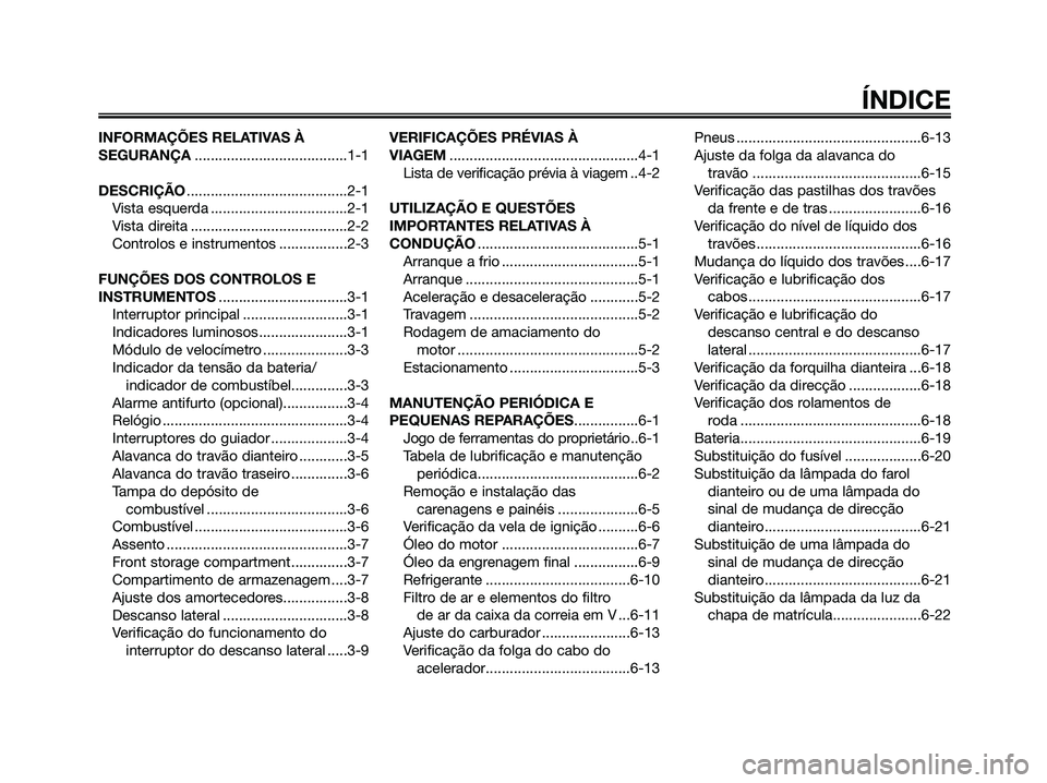 YAMAHA MAJESTY 125 2006  Manual de utilização (in Portuguese) INFORMAÇÕES RELATIVAS À
SEGURANÇA......................................1-1
DESCRIÇÃO........................................2-1
Vista esquerda ..................................2-1
Vista direita