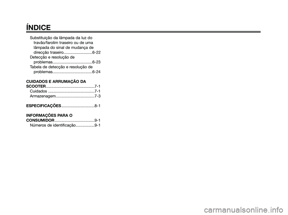 YAMAHA MAJESTY 125 2006  Manual de utilização (in Portuguese) Substituição da lâmpada da luz do 
travão/farolim traseiro ou de uma 
lâmpada do sinal de mudança de 
direcção traseiro..........................6-22
Detecção e resolução de 
problemas....