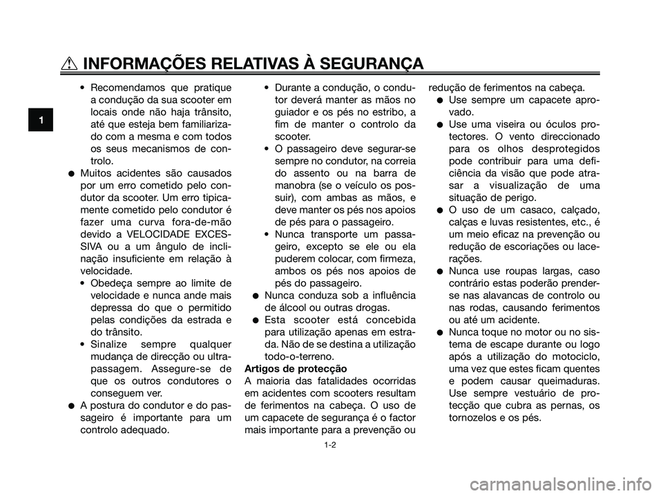 YAMAHA MAJESTY 125 2006  Manual de utilização (in Portuguese) • Recomendamos que pratique
a condução da sua scooter em
locais onde não haja trânsito,
até que esteja bem familiariza-
do com a mesma e com todos
os seus mecanismos de con-
trolo.
Muitos acid