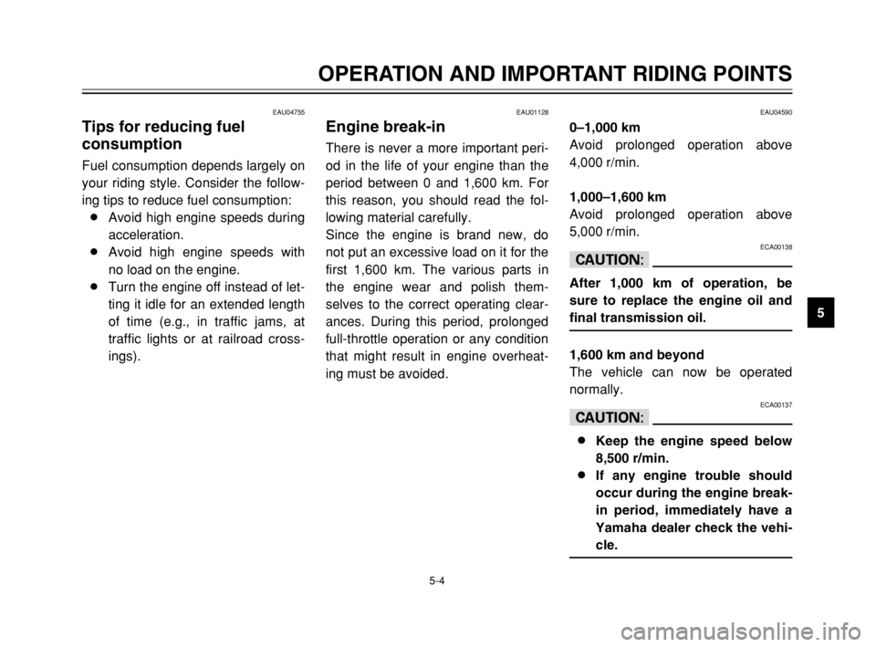 YAMAHA MAJESTY 250 2003  Owners Manual 5-4
OPERATION AND IMPORTANT RIDING POINTS
5
EAU04755
Tips for reducing fuel 
consumption
Fuel consumption, tips for reducingFuel consumption depends largely on
your riding style. Consider the follow-
