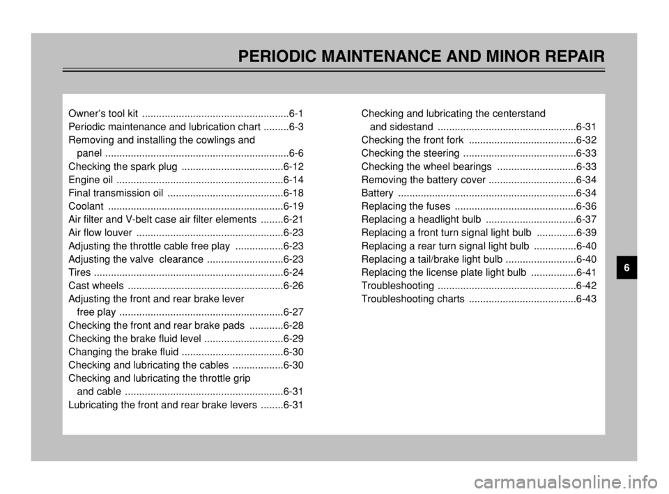 YAMAHA MAJESTY 250 2003 Workshop Manual PERIODIC MAINTENANCE AND MINOR REPAIR
Owner’s tool kit ....................................................6-1
Periodic maintenance and lubrication chart .........6-3
Removing and installing the co YAMAHA MAJESTY 250 2003 Workshop Manual PERIODIC MAINTENANCE AND MINOR REPAIR
Owner’s tool kit ....................................................6-1
Periodic maintenance and lubrication chart .........6-3
Removing and installing the co