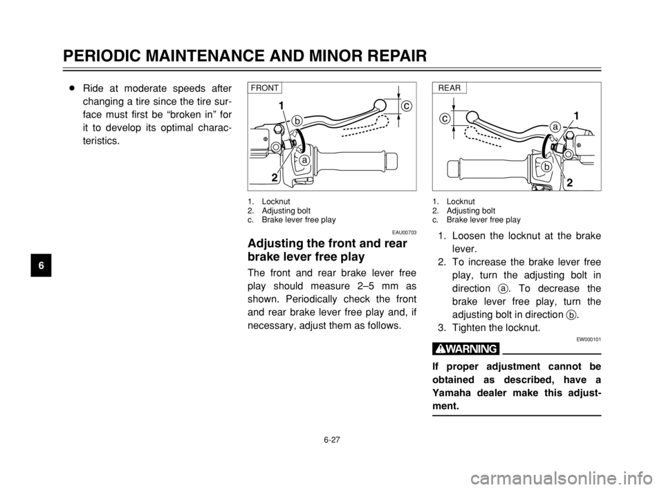 YAMAHA MAJESTY 250 2003 Manual PDF 6-27
PERIODIC MAINTENANCE AND MINOR REPAIR
68Ride at moderate speeds after
changing a tire since the tire sur-
face must first be “broken in” for
it to develop its optimal charac-
teristics.
1. Lo YAMAHA MAJESTY 250 2003 Manual PDF 6-27
PERIODIC MAINTENANCE AND MINOR REPAIR
68Ride at moderate speeds after
changing a tire since the tire sur-
face must first be “broken in” for
it to develop its optimal charac-
teristics.
1. Lo