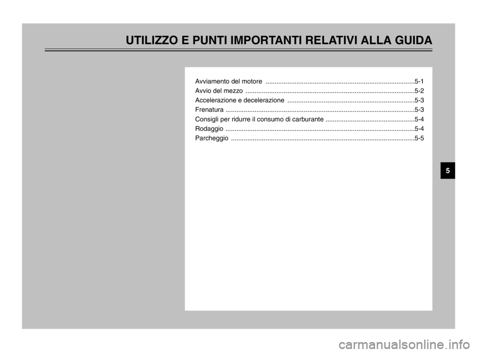 YAMAHA MAJESTY 250 2003  Manuale duso (in Italian) UTILIZZO E PUNTI IMPORTANTI RELATIVI ALLA GUIDA
Avviamento del motore  ..................................................................................5-1
Avvio del mezzo  ..........................