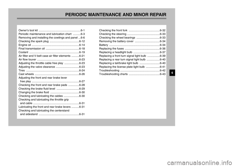 YAMAHA MAJESTY 250 2002 Owners Manual PERIODIC MAINTENANCE AND MINOR REPAIR
Owner’s tool kit ......................................................6-1
Periodic maintenance and lubrication chart ..........6-3
Removing and installing th YAMAHA MAJESTY 250 2002 Owners Manual PERIODIC MAINTENANCE AND MINOR REPAIR
Owner’s tool kit ......................................................6-1
Periodic maintenance and lubrication chart ..........6-3
Removing and installing th