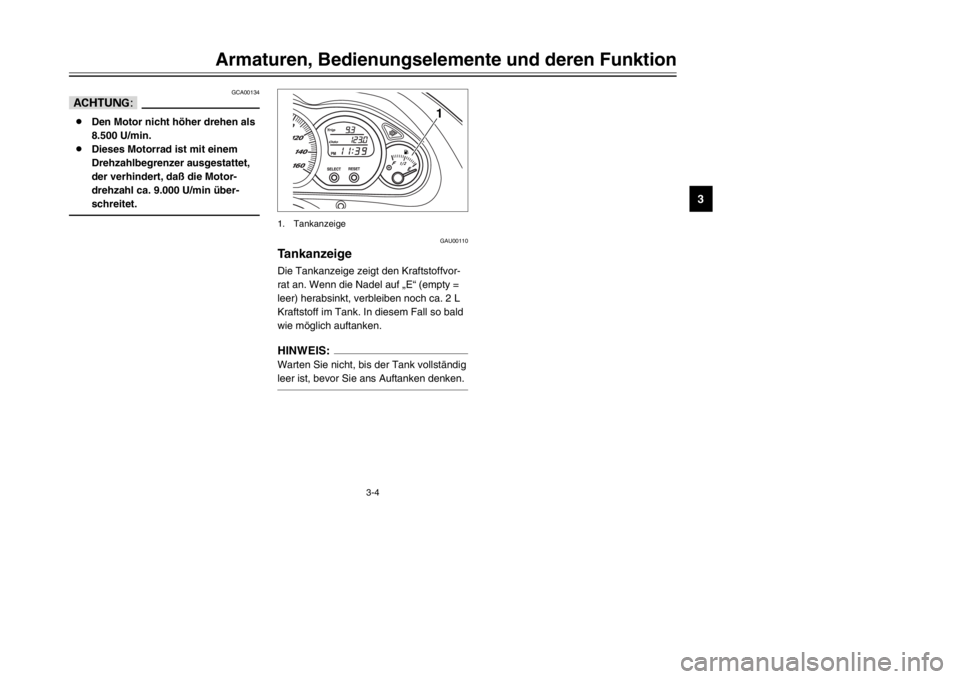 YAMAHA MAJESTY 250 2002  Betriebsanleitungen (in German) 3-4
Armaturen, Bedienungselemente und deren Funktion
3
GAU00110
TankanzeigeTankanzeigeDie Tankanzeige zeigt den Kraftstoffvor-
rat an. Wenn die Nadel auf „E“ (empty =
leer) herabsinkt, verbleiben 