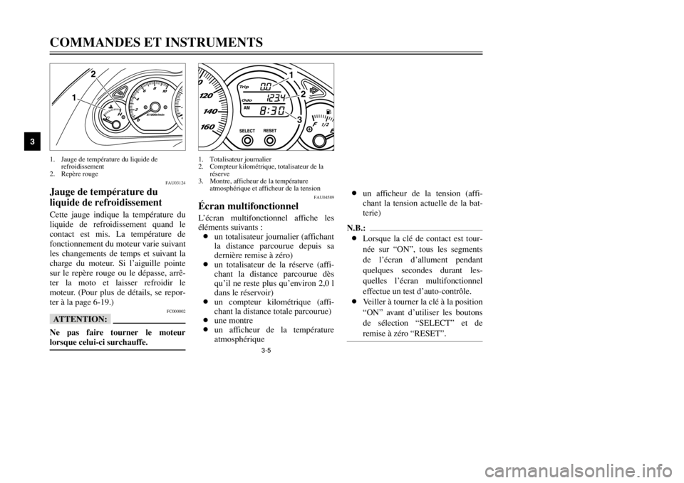 YAMAHA MAJESTY 250 2002  Notices Demploi (in French) 3-5
COMMANDES ET INSTRUMENTS
3
FAU03124
Jauge de température du 
liquide de refroidissementJauge de température du liquide de refroidissementCette jauge indique la température du
liquide de refroid