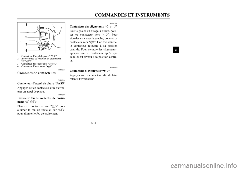 YAMAHA MAJESTY 250 2002  Notices Demploi (in French) 3-10
COMMANDES ET INSTRUMENTS
3
FAU00118
Combinés de contacteurs
Combinés de contacteursFAU00120
Contacteur d’appel de phare “PASS”Appel de phare, contacteurAppuyer sur ce contacteur afin d’