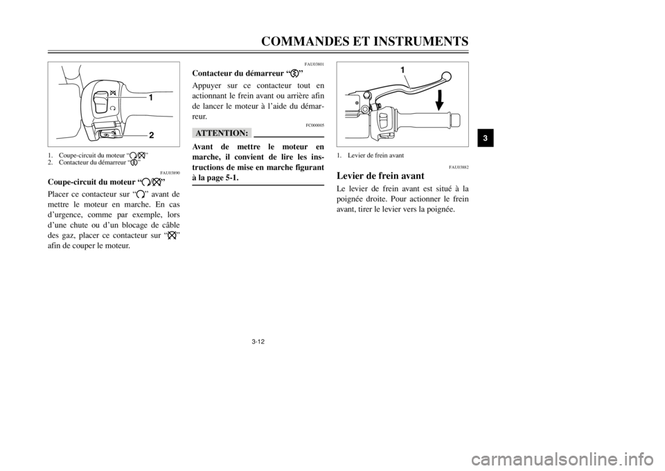 YAMAHA MAJESTY 250 2002  Notices Demploi (in French) 3-12
COMMANDES ET INSTRUMENTS
3
FAU03890
Coupe-circuit du moteur “#/$”Coupe-circuit du moteurPlacer ce contacteur sur “#” avant de
mettre le moteur en marche. En cas
d’urgence, comme par exe