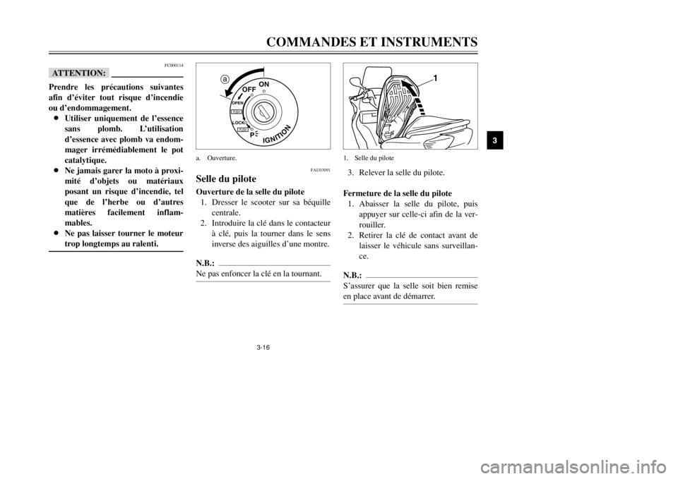 YAMAHA MAJESTY 250 2002  Notices Demploi (in French) 3-16
COMMANDES ET INSTRUMENTS
3
FC000114
fFPrendre les précautions suivantes
afin d’éviter tout risque d’incendie
ou d’endommagement.
8Utiliser uniquement de l’essence
sans plomb. L’utilis