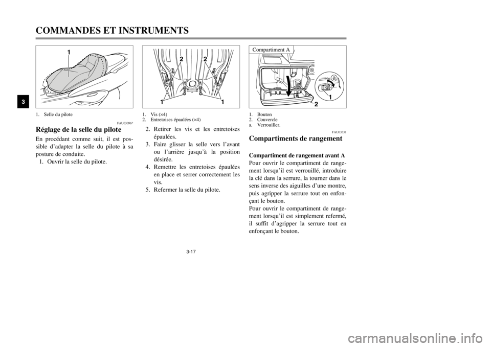 YAMAHA MAJESTY 250 2002  Notices Demploi (in French) 3-17
COMMANDES ET INSTRUMENTS
3
FAU03096*
Réglage de la selle du piloteSelle du pilote, réglageEn procédant comme suit, il est pos-
sible d’adapter la selle du pilote à sa
posture de conduite.
1