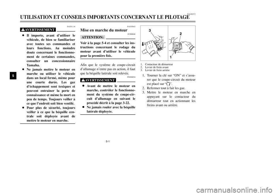YAMAHA MAJESTY 250 2002  Notices Demploi (in French) 5-1
FAU00372
UTILISATION ET CONSEILS IMPORTANTS CONCERNANT LE PILOTAGE
5
FAU01118
XG8Il importe, avant d’utiliser le
véhicule, de bien se familiariser
avec toutes ses commandes et
leurs fonctions. 