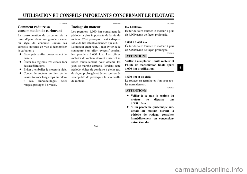 YAMAHA MAJESTY 250 2002  Notices Demploi (in French) 5-4
UTILISATION ET CONSEILS IMPORTANTS CONCERNANT LE PILOTAGE
5
FAU03093
Comment réduire sa 
consommation de carburantCarburant, économiesLa consommation de carburant de la
moto dépend dans une gra