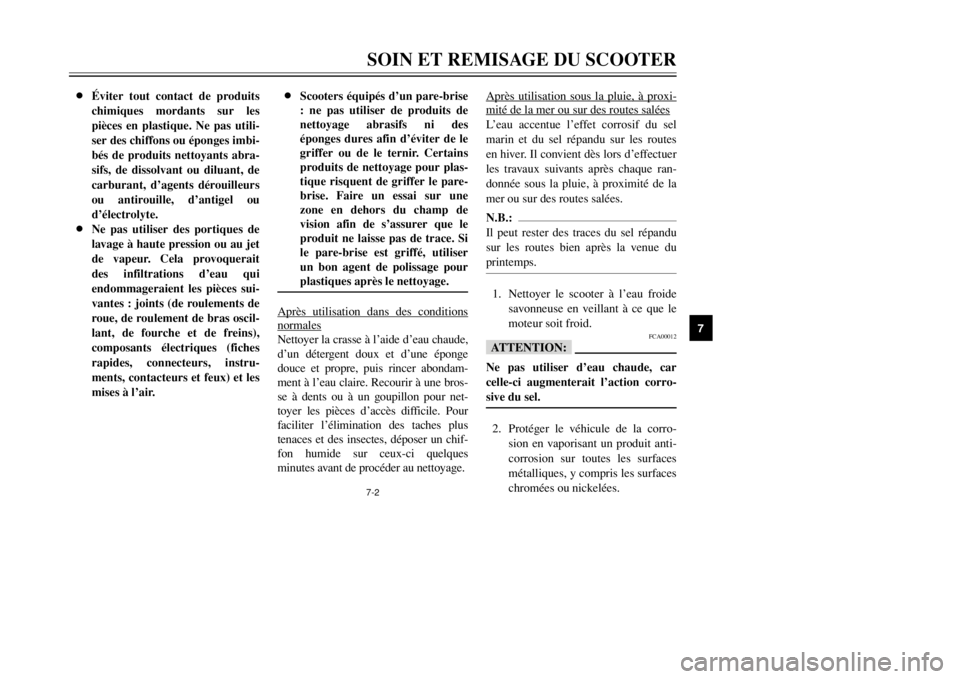 YAMAHA MAJESTY 250 2002  Notices Demploi (in French) 7-2SOIN ET REMISAGE DU SCOOTER
7
8Éviter tout contact de produits
chimiques mordants sur les
pièces en plastique. Ne pas utili-
ser des chiffons ou éponges imbi-
bés de produits nettoyants abra-
s
