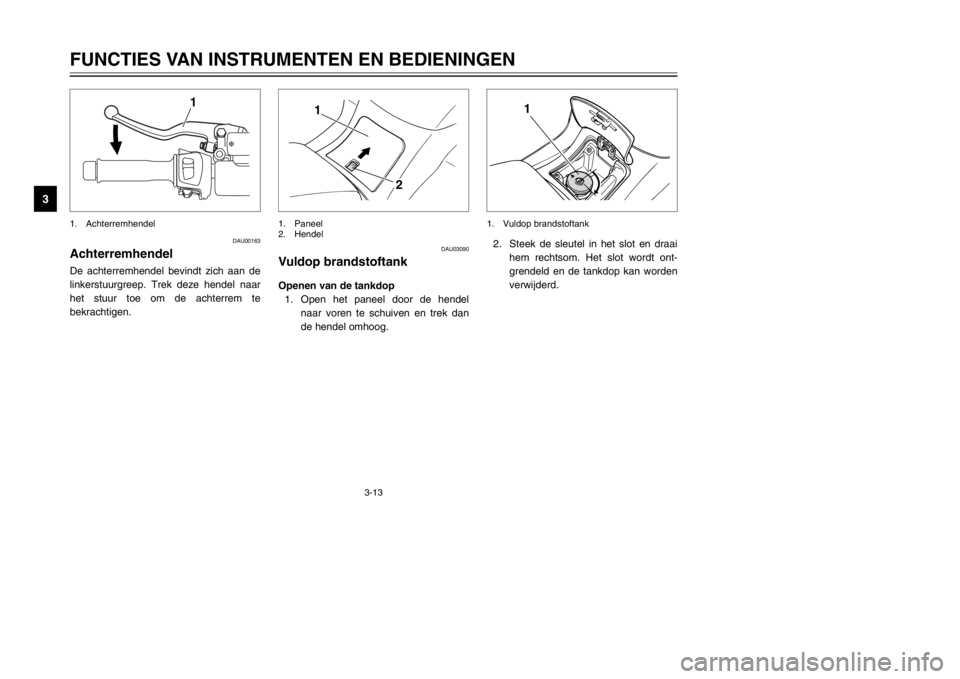 YAMAHA MAJESTY 250 2002  Instructieboekje (in Dutch) 3-13
FUNCTIES VAN INSTRUMENTEN EN BEDIENINGEN
3
DAU00163
AchterremhendelRemhendel, achterremDe achterremhendel bevindt zich aan de
linkerstuurgreep. Trek deze hendel naar
het stuur toe om de achterrem