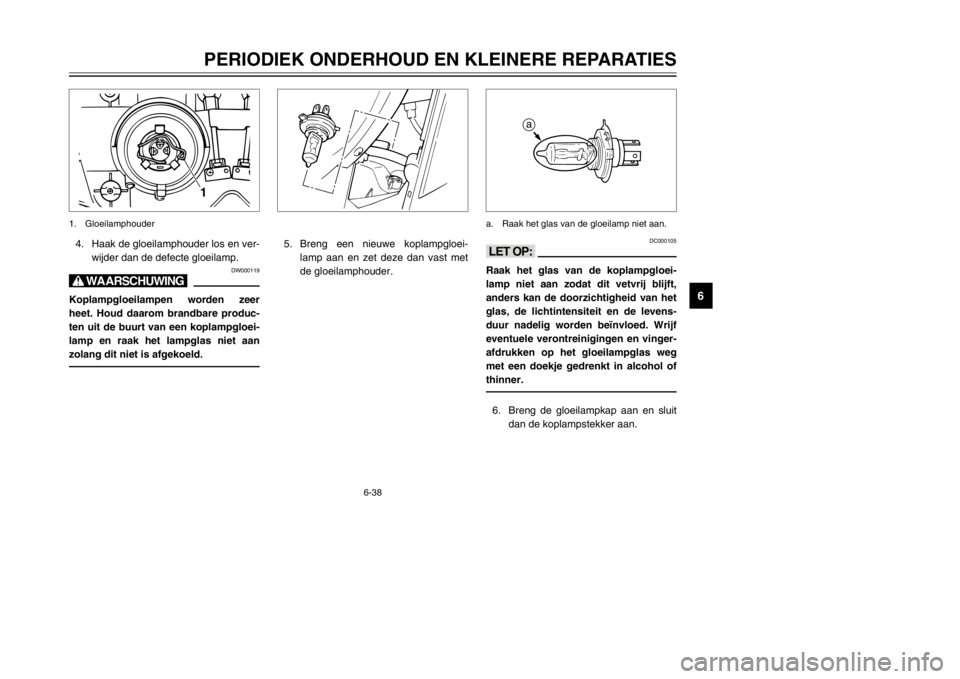 YAMAHA MAJESTY 250 2002  Instructieboekje (in Dutch) 6-38
PERIODIEK ONDERHOUD EN KLEINERE REPARATIES
6
5. Breng een nieuwe koplampgloei-
lamp aan en zet deze dan vast met
de gloeilamphouder.
4. Haak de gloeilamphouder los en ver-
wijder dan de defecte g
