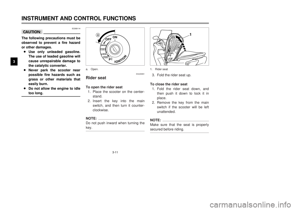 YAMAHA MAJESTY 250 2000 Owners Manual 3-11
INSTRUMENT AND CONTROL FUNCTIONS
1
23
4
5
6
7
8
9
EC000114
cCThe following precautions must be
observed to prevent a fire hazard
or other damages.
8Use only unleaded gasoline.
The use of leaded g YAMAHA MAJESTY 250 2000 Owners Manual 3-11
INSTRUMENT AND CONTROL FUNCTIONS
1
23
4
5
6
7
8
9
EC000114
cCThe following precautions must be
observed to prevent a fire hazard
or other damages.
8Use only unleaded gasoline.
The use of leaded g