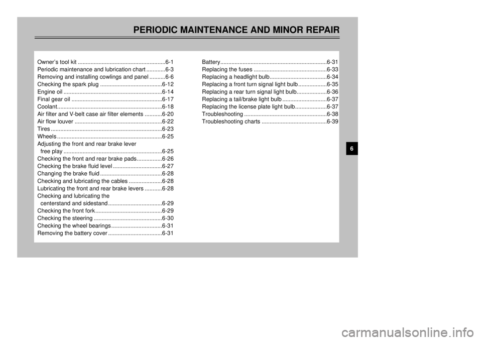 YAMAHA MAJESTY 250 2001  Owners Manual PERIODIC MAINTENANCE AND MINOR REPAIR
OwnerÕs tool kit.......................................................6-1
Periodic maintenance and lubrication chart............6-3
Removing and installing cowl