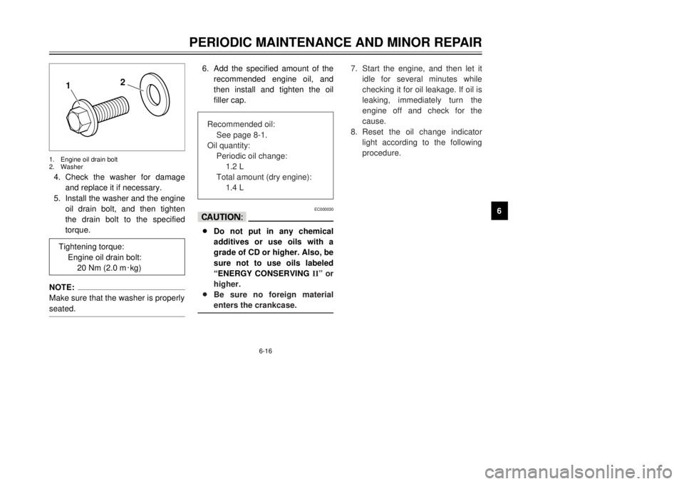 YAMAHA MAJESTY 250 2001  Owners Manual 6-16
PERIODIC MAINTENANCE AND MINOR REPAIR
1
2
3
4
56
7
8
9
12
4.Check the washer for damage
and replace it if necessary.
5.Install the washer and the engine
oil drain bolt, and then tighten
the drain