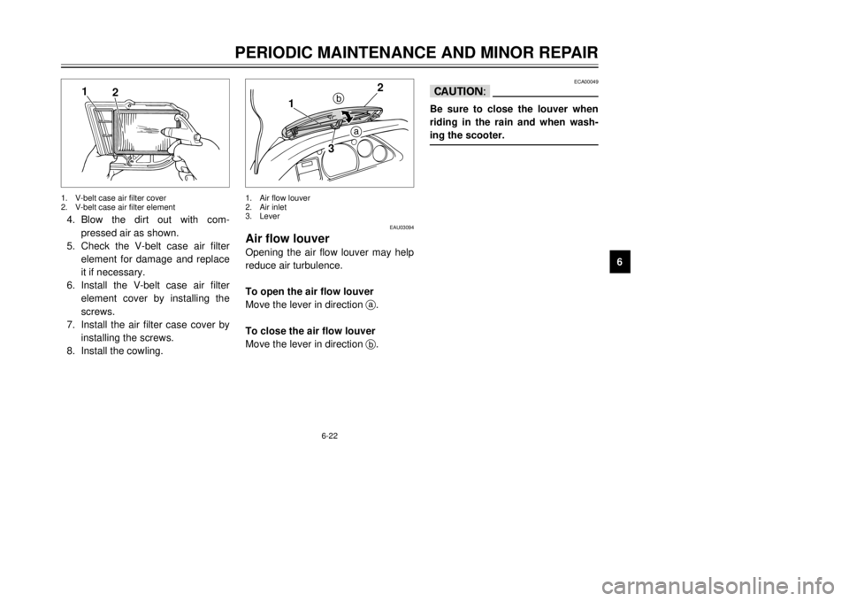 YAMAHA MAJESTY 250 2000 Repair Manual 6-22
PERIODIC MAINTENANCE AND MINOR REPAIR
1
2
3
4
56
7
8
9
2
1
1.V-belt case air filter cover
2.V-belt case air filter element4.Blow the dirt out with com-
pressed air as shown.
5.Check the V-belt ca