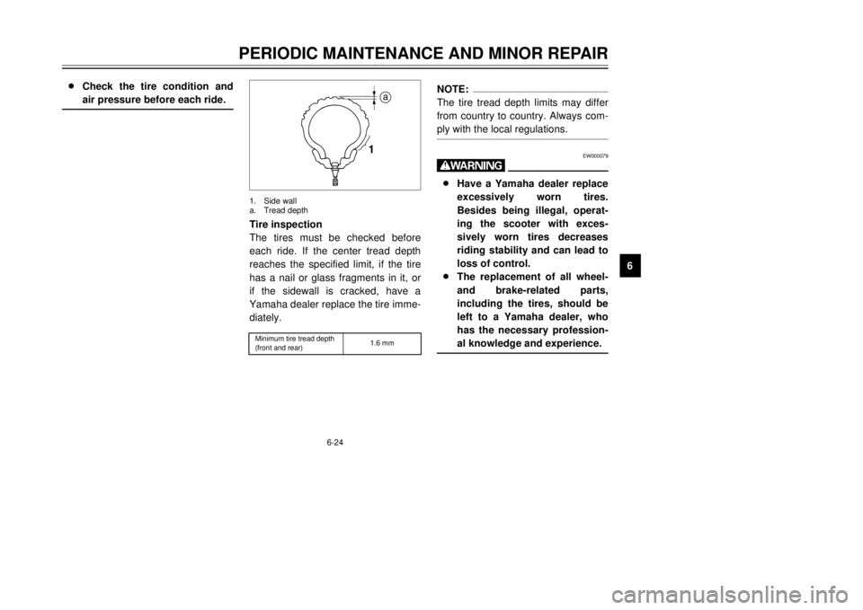 YAMAHA MAJESTY 250 2000  Owners Manual 6-24
PERIODIC MAINTENANCE AND MINOR REPAIR
1
2
3
4
56
7
8
9 8Check the tire condition and
air pressure before each ride.
1a
Tire inspection
The tires must be checked before
each ride. If the center tr