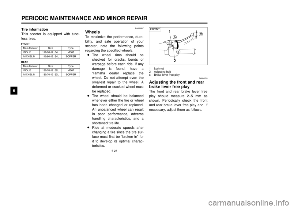 YAMAHA MAJESTY 250 2000  Owners Manual 6-25
PERIODIC MAINTENANCE AND MINOR REPAIR
1
2
3
4
56
7
8
9
EAU00687
WheelsTo maximize the performance, dura-
bility, and safe operation of your
scooter, note the following points
regarding the specif