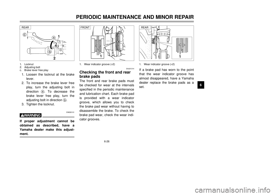 YAMAHA MAJESTY 250 2000 Repair Manual 6-26
PERIODIC MAINTENANCE AND MINOR REPAIR
1
2
3
4
56
7
8
9
1
2
a
c
b1.Loosen the locknut at the brake
lever.
2.To increase the brake lever free
play, turn the adjusting bolt in
direction a. To decrea
