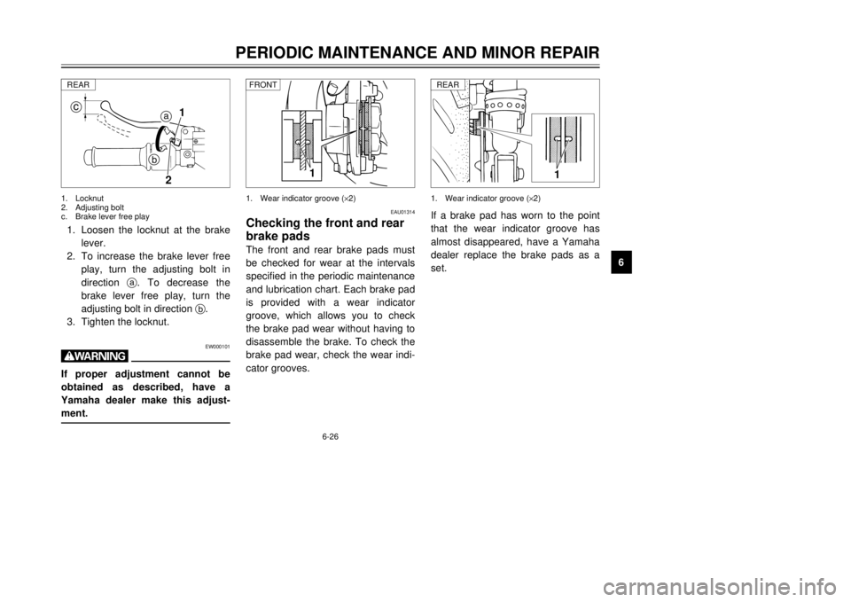 YAMAHA MAJESTY 250 2000  Owners Manual 6-26
PERIODIC MAINTENANCE AND MINOR REPAIR
1
2
3
4
56
7
8
9
1
2
a
c
b1.Loosen the locknut at the brake
lever.
2.To increase the brake lever free
play, turn the adjusting bolt in
direction a. To decrea