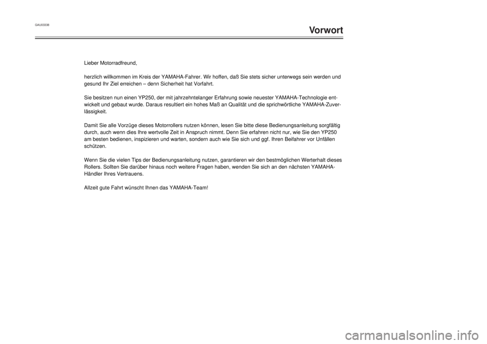 YAMAHA MAJESTY 250 2001  Betriebsanleitungen (in German) GAU03338
Vorwort
1
2
4
5
6
7
8
9
Lieber Motorradfreund,
herzlich willkommen im Kreis der YAMAHA-Fahrer. Wir hoffen, da§ Sie stets sicher unterwegs sein werden und
gesund Ihr Ziel erreichen Ð denn Si