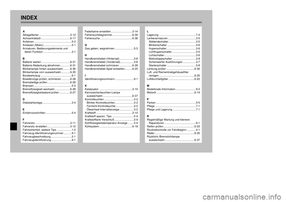 YAMAHA MAJESTY 250 2001  Betriebsanleitungen (in German) INDEX
Federbeine einstellen............................3-14
Fehlersuchdiagramme...........................6-39
Fehlersuche...........................................6-38
G
Gas geben, wegnehmen........
