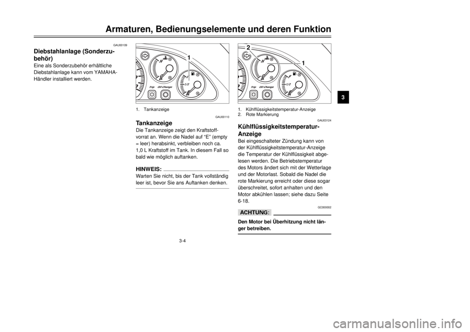 YAMAHA MAJESTY 250 2000  Betriebsanleitungen (in German) 3-4
Armaturen, Bedienungselemente und deren Funktion
1
23
4
5
6
7
8
9
1
GAU00110
TankanzeigeDie Tankanzeige zeigt den Kraftstoff-
vorrat an. Wenn die Nadel auf ÒEÓ (empty
= leer) herabsinkt, verblei