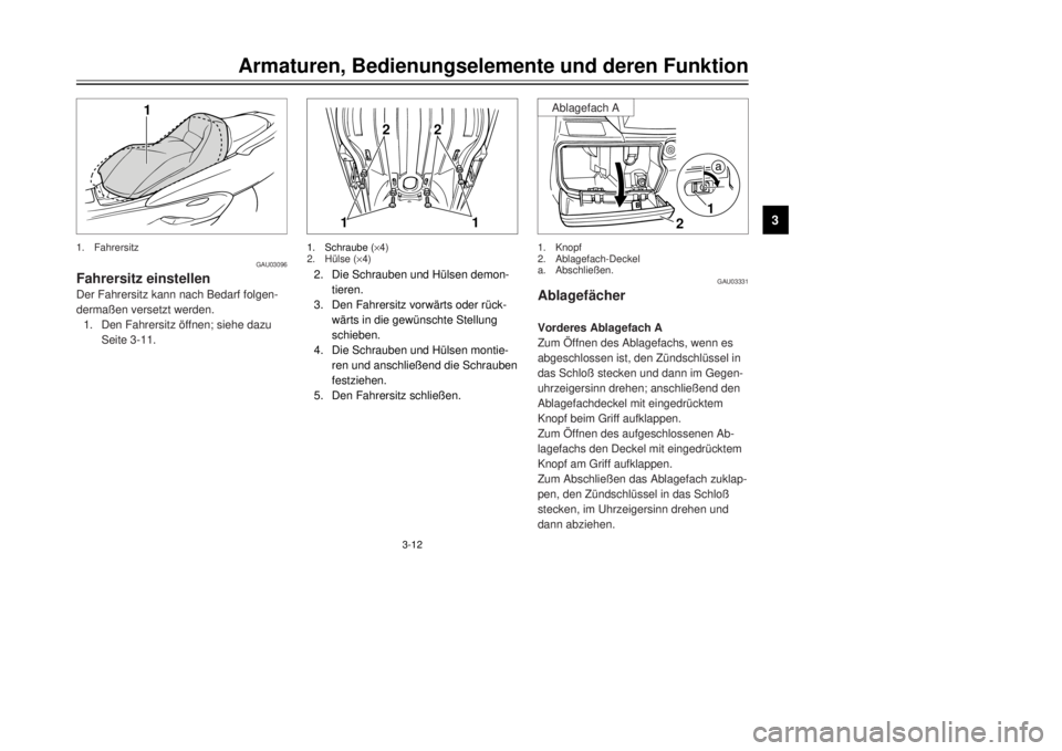 YAMAHA MAJESTY 250 2001  Betriebsanleitungen (in German) 3-12
Armaturen, Bedienungselemente und deren Funktion
1
23
4
5
6
7
8
9
11
2
2
2.Die Schrauben und HŸlsen demon-
tieren.
3.Den Fahrersitz vorwŠrts oder rŸck-
wŠrts in die gewŸnschte Stellung
schie