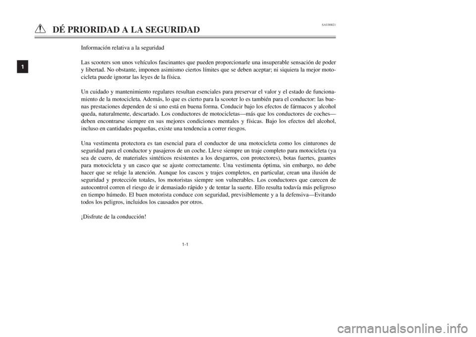 YAMAHA MAJESTY 250 2001  Manuale de Empleo (in Spanish) 1-1
SAU00021
Dƒ PRIORIDAD A LA SEGURIDAD
1
2
3
4
5
6
7
8
9
Informaci—n relativa a la seguridad
Las scooters son unos veh’culos fascinantes que pueden proporcionarle una insuperable sensaci—n de