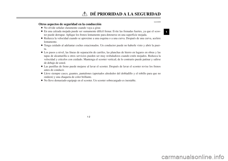 YAMAHA MAJESTY 250 2000  Manuale de Empleo (in Spanish) 1-2
Dƒ PRIORIDAD A LA SEGURIDAD
1
2
3
4
5
6
7
8
9
SAU03099
Otros aspectos de seguridad en la conducci—n8
No olvide se–alar claramente cuando vaya a girar.
8
En una calzada mojada puede ser sumame