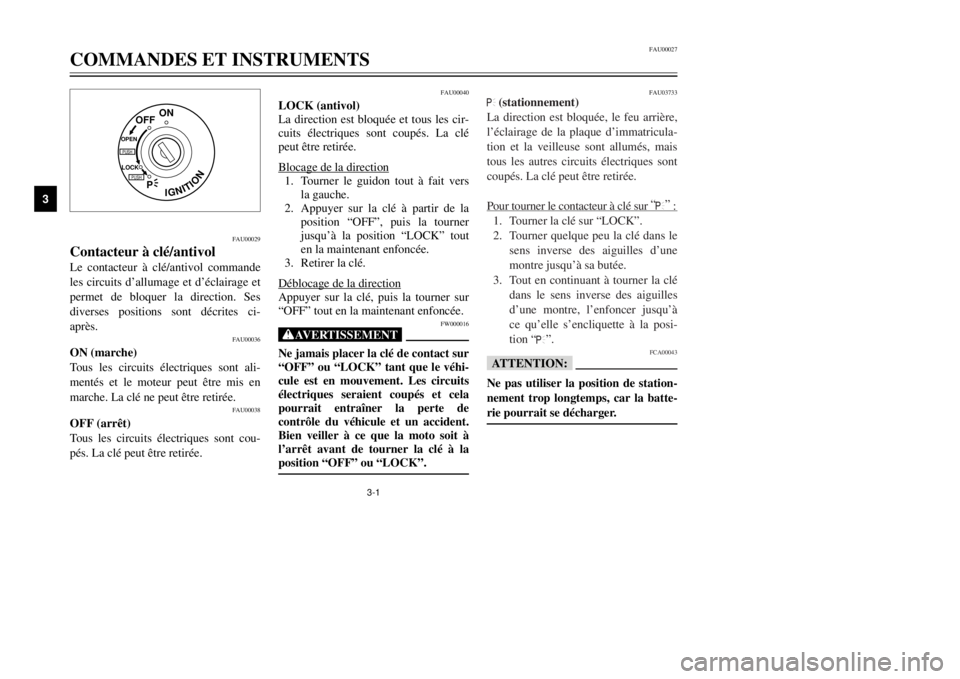 YAMAHA MAJESTY 250 2000  Notices Demploi (in French) 3-1
IGNITION
P
LOCK
ON
OFF
OPENPUSHPUSH
FAU00029
Contacteur ˆ clŽ/antivolLe contacteur ˆ clŽ/antivol commande
les circuits dÕallumage et dÕŽclairage et
permet de bloquer la direction. Ses
diver