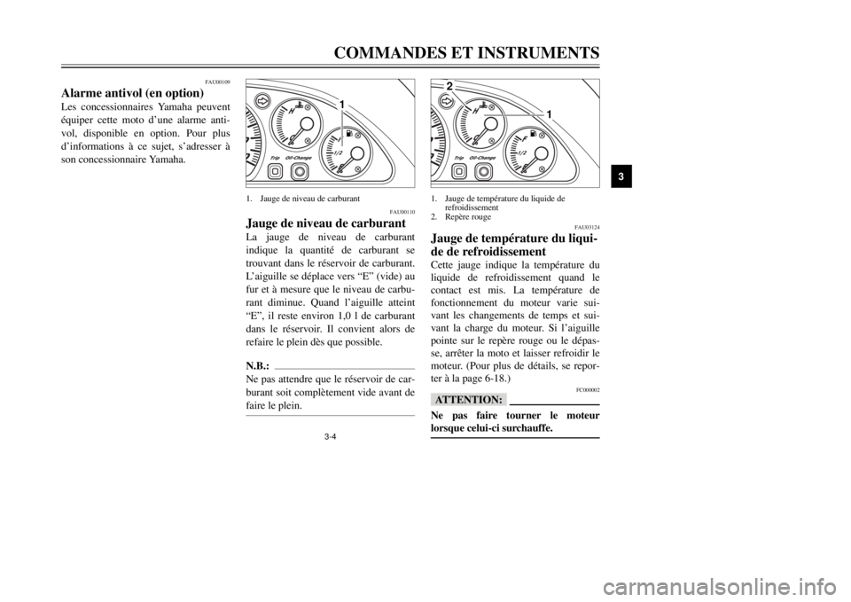 YAMAHA MAJESTY 250 2000  Notices Demploi (in French) 3-4COMMANDES ET INSTRUMENTS
1
23
4
5
6
7
8
9
1
FAU00110
Jauge de niveau de carburantLa jauge de niveau de carburant
indique la quantitŽ de carburant se
trouvant dans le rŽservoir de carburant.
LÕai
