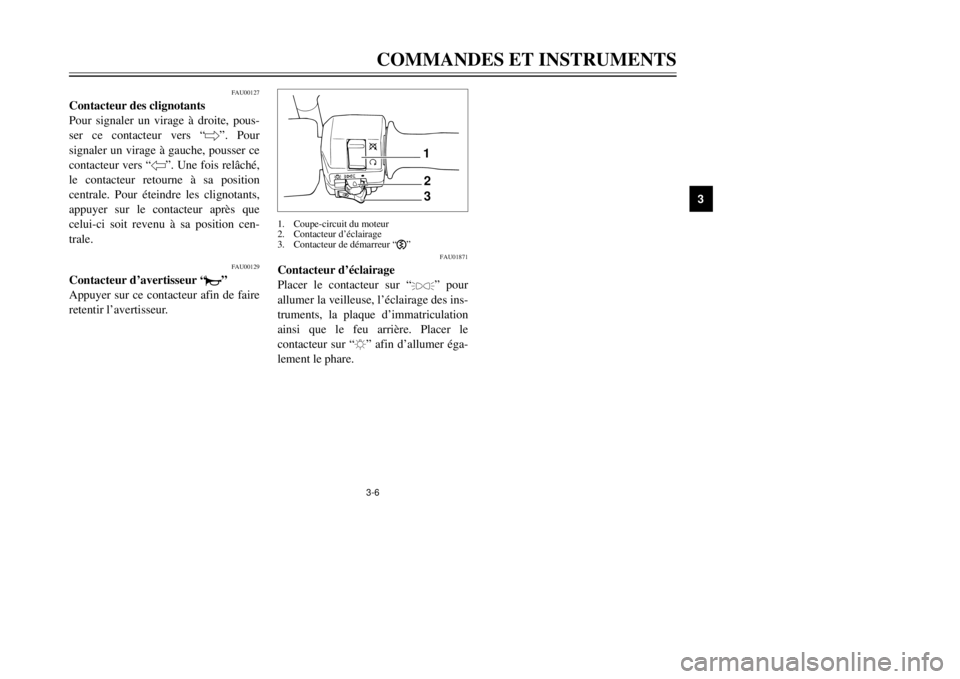 YAMAHA MAJESTY 250 2001  Notices Demploi (in French) 3-6COMMANDES ET INSTRUMENTS
1
23
4
5
6
7
8
9
1
2
3
FAU01871
Contacteur dÕŽclairage
Placer le contacteur sur Ò

Ó pour
allumer la veilleuse, lÕŽclairage des ins-
truments, la plaque dÕimmatricu