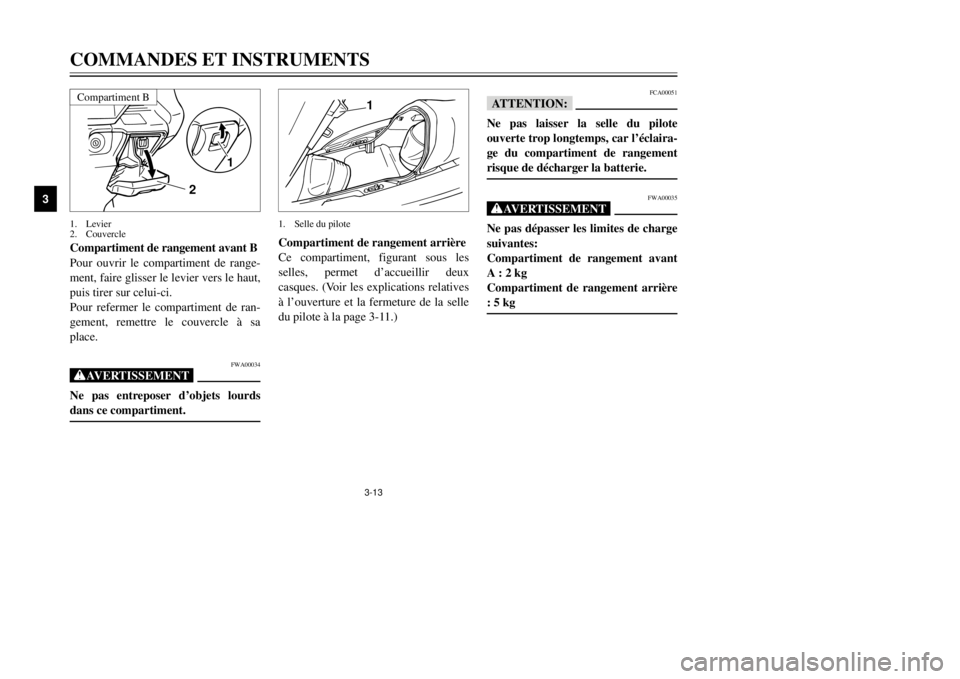 YAMAHA MAJESTY 250 2001  Notices Demploi (in French) 3-13
COMMANDES ET INSTRUMENTS
1
23
4
5
6
7
8
9
1
2
Compartiment de rangement avant B
Pour ouvrir le compartiment de range-
ment, faire glisser le levier vers le haut,
puis tirer sur celui-ci.
Pour ref