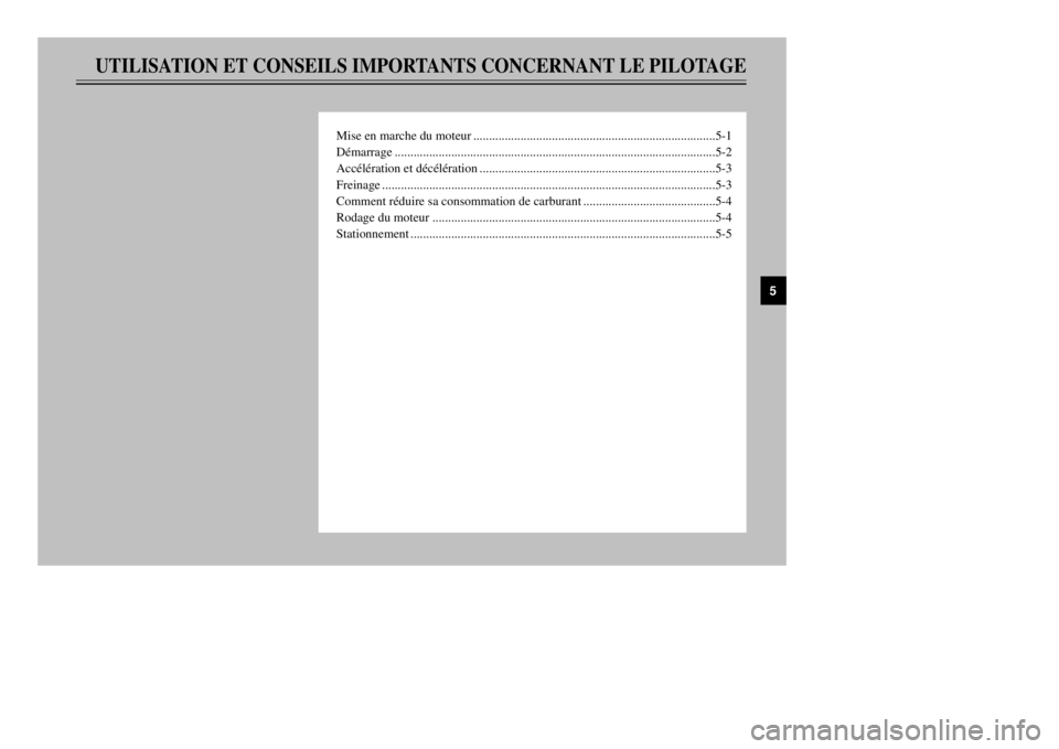 YAMAHA MAJESTY 250 2000  Notices Demploi (in French) UTILISATION ET CONSEILS IMPORTANTS CONCERNANT LE PILOTAGE
Mise en marche du moteur.............................................................................5-1
DŽmarrage...........................