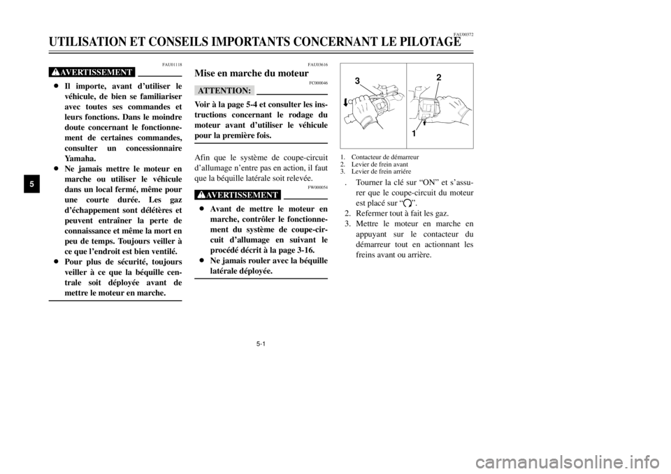YAMAHA MAJESTY 250 2001  Notices Demploi (in French) 5-1
FAU01118
XG8Il importe, avant dÕutiliser le
vŽhicule, de bien se familiariser
avec toutes ses commandes et
leurs fonctions. Dans le moindre
doute concernant le fonctionne-
ment de certaines comm