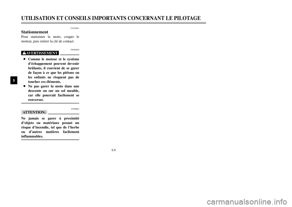 YAMAHA MAJESTY 250 2001  Notices Demploi (in French) 5-5
UTILISATION ET CONSEILS IMPORTANTS CONCERNANT LE PILOTAGE
1
2
3
45
6
7
8
9
FAU00461
StationnementPour stationner la moto, couper le
moteur, puis retirer la clŽ de contact.
FW000058
XG8
dÕŽchapp