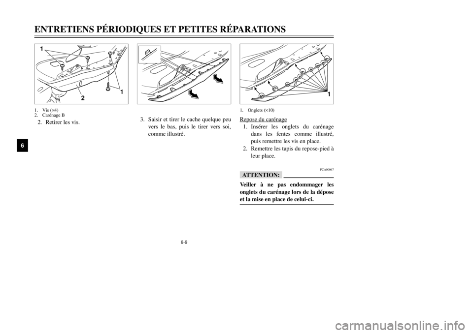 YAMAHA MAJESTY 250 2001 Notices Demploi (in French) 6-9
2 1
1
1
2.Retirer les vis.1.Vis (´4)
2.CarŽnage B1.Onglets (´10)
3.Saisir et tirer le cache quelque peu
vers le bas, puis le tirer vers soi,
comme illustrŽ.Repose du carŽnage
1.InsŽrer les o YAMAHA MAJESTY 250 2001 Notices Demploi (in French) 6-9
2 1
1
1
2.Retirer les vis.1.Vis (´4)
2.CarŽnage B1.Onglets (´10)
3.Saisir et tirer le cache quelque peu
vers le bas, puis le tirer vers soi,
comme illustrŽ.Repose du carŽnage
1.InsŽrer les o