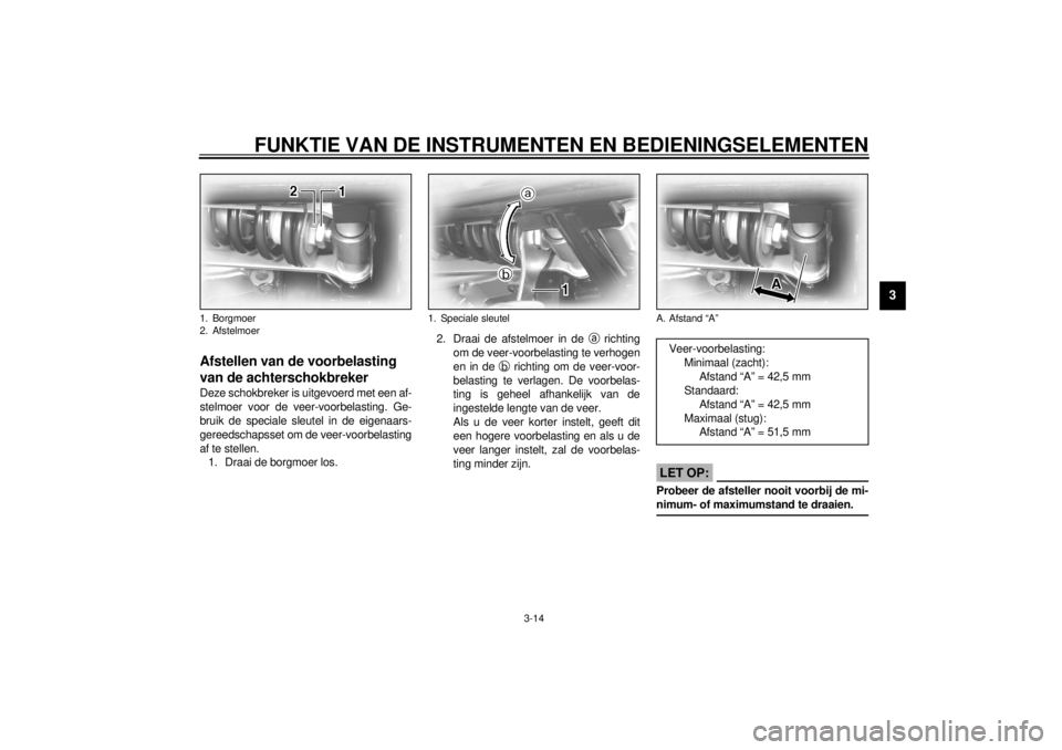 YAMAHA MAJESTY 250 2000  Instructieboekje (in Dutch) FUNKTIE VAN DE INSTRUMENTEN EN BEDIENINGSELEMENTEN
3-14
3
DAU01694
Afstellen van de voorbelasting 
van de achterschokbrekerDeze schokbreker is uitgevoerd met een af-
stelmoer voor de veer-voorbelastin
