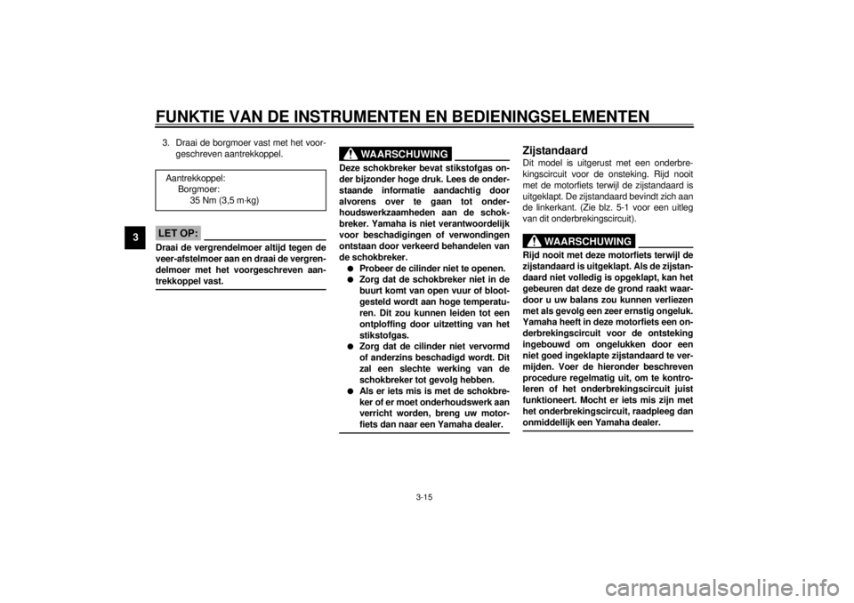 YAMAHA MAJESTY 250 2000  Instructieboekje (in Dutch) FUNKTIE VAN DE INSTRUMENTEN EN BEDIENINGSELEMENTEN
3-15
3
3. Draai de borgmoer vast met het voor-
geschreven aantrekkoppel.
DC000018
LET OP:@ Draai de vergrendelmoer altijd tegen de
veer-afstelmoer aa