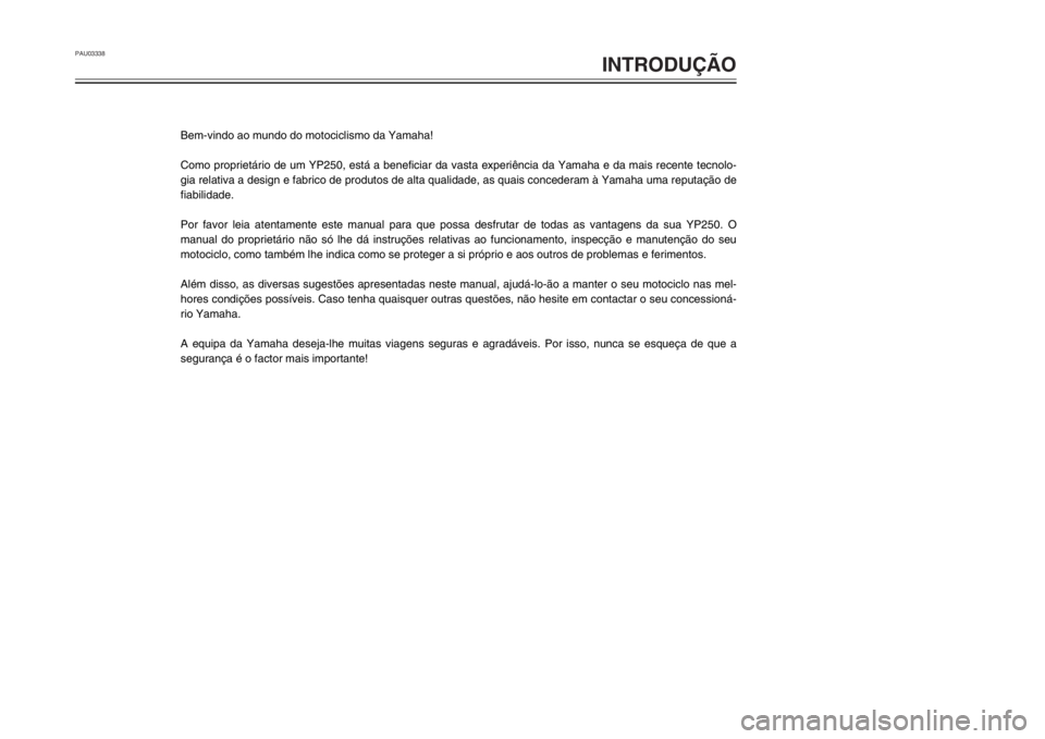 YAMAHA MAJESTY 250 2001  Manual de utilização (in Portuguese) PAU03338
INTRODUÇÃO
1
2
4
5
6
7
8
9
Bem-vindo ao mundo do motociclismo da Yamaha!
Como proprietário de um YP250, está a beneficiar da vasta experiência da Yamaha e da mais recente tecnolo-
gia re