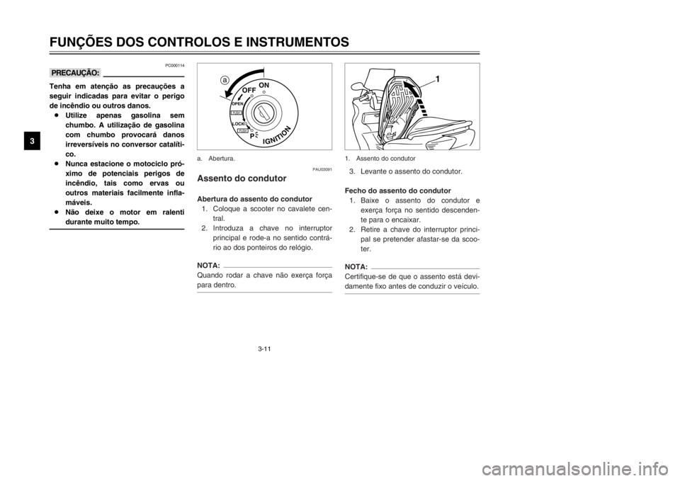 YAMAHA MAJESTY 250 2001 Manual de utilização (in Portuguese) 3-11
FUNÇÕES DOS CONTROLOS E INSTRUMENTOS
1
23
4
5
6
7
8
9
PC000114
kKTenha em atenção as precauções a
seguir indicadas para evitar o perigo
de incêndio ou outros danos.
8Utilize apenas gasolin YAMAHA MAJESTY 250 2001 Manual de utilização (in Portuguese) 3-11
FUNÇÕES DOS CONTROLOS E INSTRUMENTOS
1
23
4
5
6
7
8
9
PC000114
kKTenha em atenção as precauções a
seguir indicadas para evitar o perigo
de incêndio ou outros danos.
8Utilize apenas gasolin