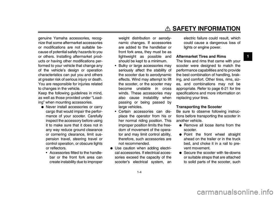 YAMAHA MAJESTY 400 2011 User Guide
1-4
1
SAFETY INFORMATION
genuine Yamaha accessories, recog-
nize that some aftermarket accessories
or modifications are not suitable be-
cause of potential safety hazards to you
or others. Instal YAMAHA MAJESTY 400 2011 User Guide
1-4
1
SAFETY INFORMATION
genuine Yamaha accessories, recog-
nize that some aftermarket accessories
or modifications are not suitable be-
cause of potential safety hazards to you
or others. Instal