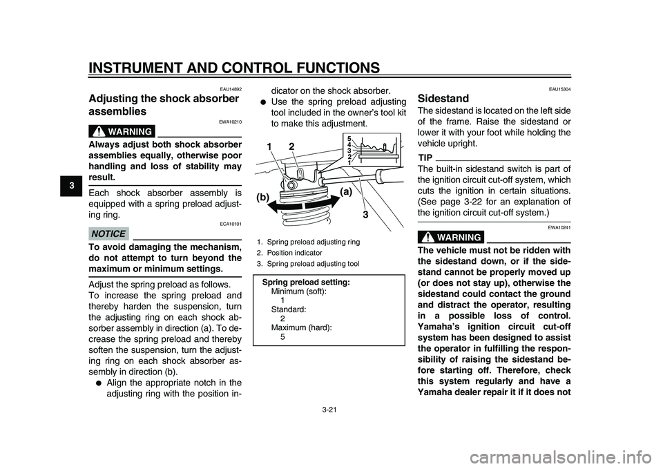 YAMAHA MAJESTY 400 2011 Owners Guide
INSTRUMENT AND CONTROL FUNCTIONS
3-21
1
2
3
4
5
6
7
8
9
EAU14892
Adjusting the shock absorber
assemblies
WARNING
EWA10210
Always adjust both shock absorber
assemblies equally, otherwise po YAMAHA MAJESTY 400 2011 Owners Guide
INSTRUMENT AND CONTROL FUNCTIONS
3-21
1
2
3
4
5
6
7
8
9
EAU14892
Adjusting the shock absorber
assemblies
WARNING
EWA10210
Always adjust both shock absorber
assemblies equally, otherwise po