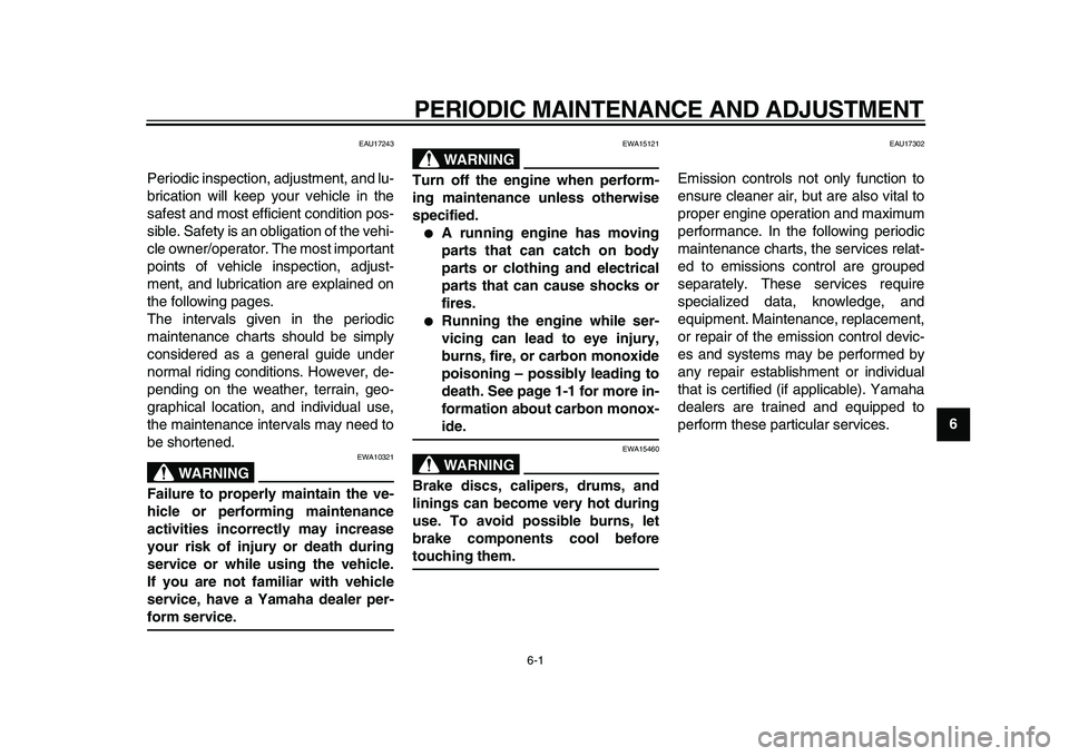YAMAHA MAJESTY 400 2011 Service Manual  
6-1 
2
3
4
5
67
8
9
 
PERIODIC MAINTENANCE AND ADJUSTMENT 
EAU17243 
Periodic inspection, adjustment, and lu-
brication will keep your vehicle in the
safest and most efficient condition pos-
sible. 
